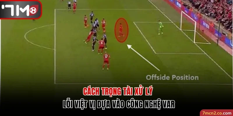Cách trọng tài xử lý lỗi việt vị dựa vào công nghệ VAR