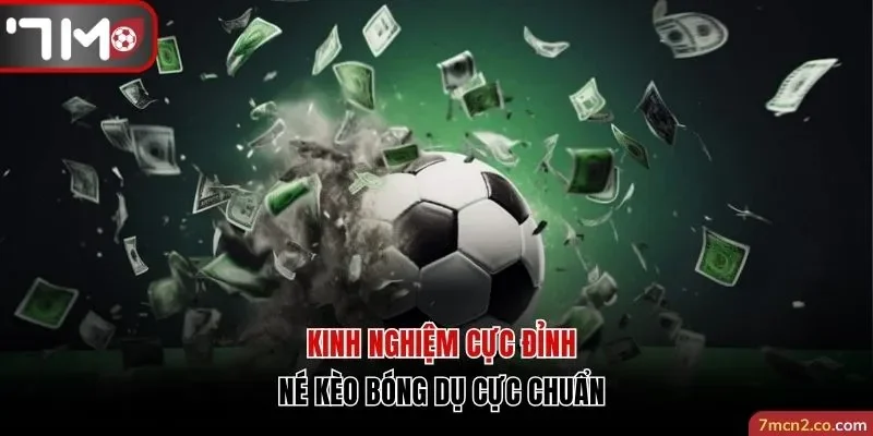 Kinh nghiệm cực đỉnh né kèo bóng dụ cực chuẩn